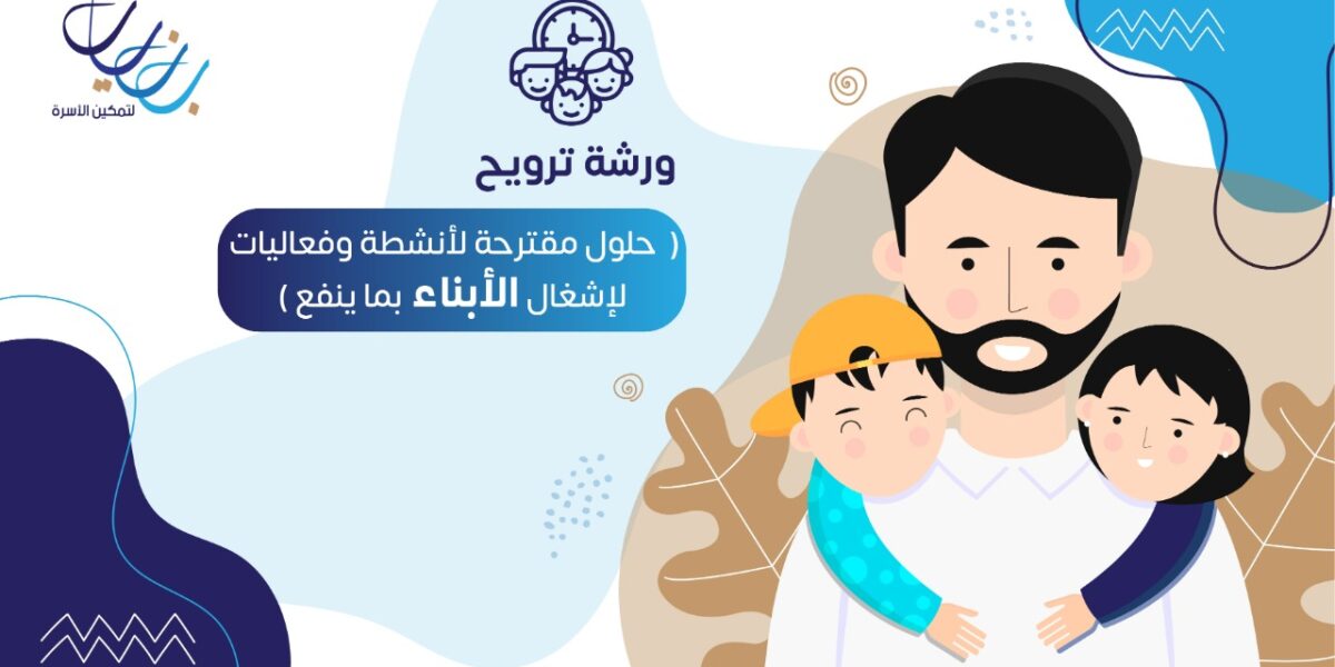 ورشة ترويح (حلول مقترحة لأنشطة وفعاليات لإشغال الأبناء بما ينفع)